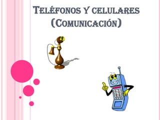 TELÉFONOS Y CELULARES
(COMUNICACIÓN)
 