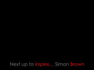 Next up to inspire… Simon Brown
 