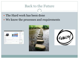 Back to the Future

 The Hard work has been done
 We know the processes and requirements
 