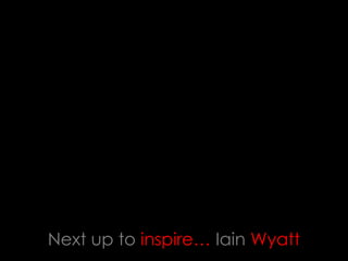 Next up to inspire… Iain Wyatt
 