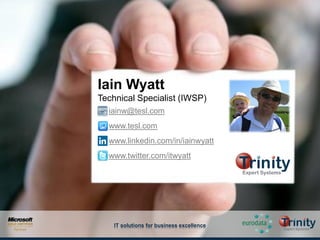 Iain Wyatt
Technical Specialist (IWSP)
  iainw@tesl.com
  www.tesl.com
  www.linkedin.com/in/iainwyatt
  www.twitter.com/itwyatt




    IT solutions for business excellence
 