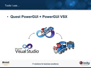 Tools I use…



 • Quest PowerGUI + PowerGUI VSX




               IT solutions for business excellence
 
