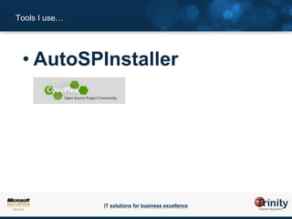 Tools I use…




 • AutoSPInstaller




               IT solutions for business excellence
 