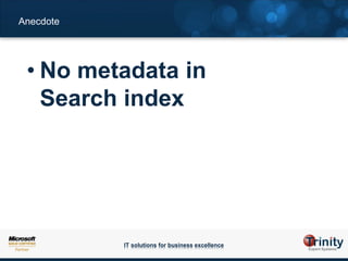 Anecdote




 • No metadata in
   Search index




           IT solutions for business excellence
 