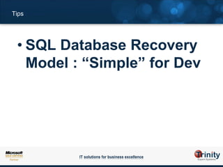 Tips




 • SQL Database Recovery
   Model : “Simple” for Dev




         IT solutions for business excellence
 