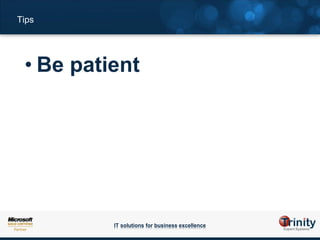 Tips




 • Be patient




          IT solutions for business excellence
 