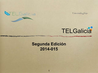 TELGalicia 
Segunda Edición 
2014-015 
1 
 