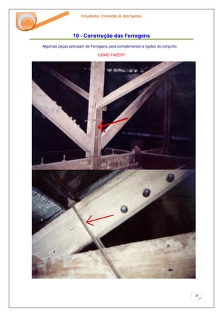 Estudante : Ernandes A. dos Santos 
23 
‘ 
10 - Construção das Ferragens 
Algumas peças precisam de Ferragens para complementar a rigidez do conjunto. COMO FAZER?  