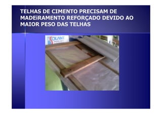 TELHAS DE CIMENTO PPRREECCIISSAAMM DDEE 
MMAADDEEiiRRAAMMEENNTTOO RREEFFOORRÇÇAADDOO DDEEVVIIDDOO AAOO 
MMAAIIOORR PPEESSOO DDAASS TTEELLHHAASS 
 