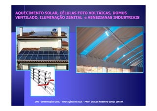 AQUECIMENTO SOLAR, CÉLULAS FOTO VVOOLLTTÁÁIICCAASS,, DDOOMMUUSS 
VVEENNTTIILLAADDOO,, IILLUUMMIINNAAÇÇÃÃOO ZZEENNIITTAALL ee VVEENNEEZZIIAANNAASS IINNDDUUSSTTRRIIAAIISS 
UUMMCC –CCOONNSSTTRRUUÇÇÃÃOO CCIIVVIILL – AANNOOTTAAÇÇÕÕEESS DDEE AAUULLAA – PPRROOFF.. CCAARRLLOOSS RROOBBEERRTTOO GGOODDOOII CCIINNTTRRAA 
 