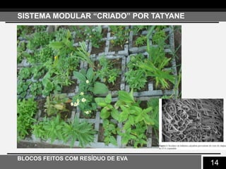 14
SISTEMA MODULAR “CRIADO” POR TATYANE
BLOCOS FEITOS COM RESÍDUO DE EVA
 