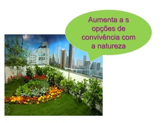Aumenta a s
   opções de
convivência com
   a natureza
 