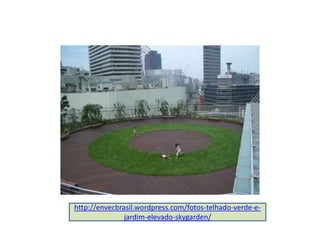http://envecbrasil.wordpress.com/fotos-telhado-verde-e-
               jardim-elevado-skygarden/
 