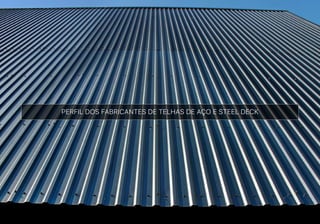 PERFIL DOS FABRICANTES DE TELHAS DE AÇO E STEEL DECK
 