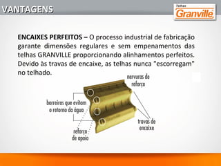 – São 9 cores diferentes e outras opções sob encomenda
– Telhas resinadas, acabamentos brilho e semi-brilho
– Peças complementares: cumeeira, capa lateral, concordância 3 vias e
4 vias, espigão de início, terminais esquerda e direita.
– Pigmentos
– Telha translúcida
– Passarinheira
LINHA DE PRODUTOS
 