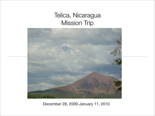 Telica, Nicaragua
        Mission Trip




December 28, 2009-January 11, 2010
 