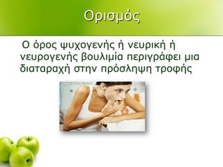 Οξηζκόο
Ο όξνο ςπρνγελήο ή λεπξηθή ή
λεπξνγελήο βνπιηκία πεξηγξάθεη κηα
δηαηαξαρή ζηελ πξόζιεςε ηξνθήο
 