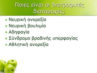 Πνηεο είλαη νη δηαηξνθηθέο
δηαηαξαρέο;
 Νεπξηθή αλνξεμία
 Νεπξηθή βνπιηκία
 Αδεθαγία
 ΢ύλδξνκν βξαδηλήο ππεξθαγίαο
 Αζιεηηθή αλνξεμία
 