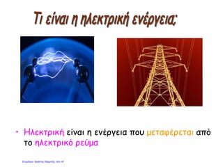• Ηλεκτρική είναι η ενέργεια που μεταφέρεται από
το ηλεκτρικό ρεύμα
Επιμέλεια: Χρήστος Χαρμπής σελ. 41
 