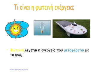 • Φωτεινή λέγεται η ενέργεια που μεταφέρεται με
το φως
Επιμέλεια: Χρήστος Χαρμπής σελ. 43
 