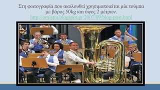 Στη φωτογραφία που ακολουθεί χρησιμοποιείται μία τούμπα
με βάρος 50kg και ύψος 2 μέτρων.
http://orxistra.blogspot.gr/2007/09/blog-post.html
 