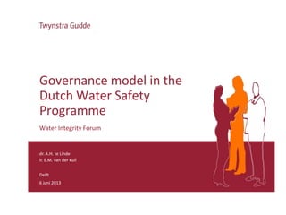 dr. A.H. te Linde
ir. E.M. van der Kuil
Delft
6 juni 2013
Governance model in the
Dutch Water Safety
Programme
Water Integrity Forum
 