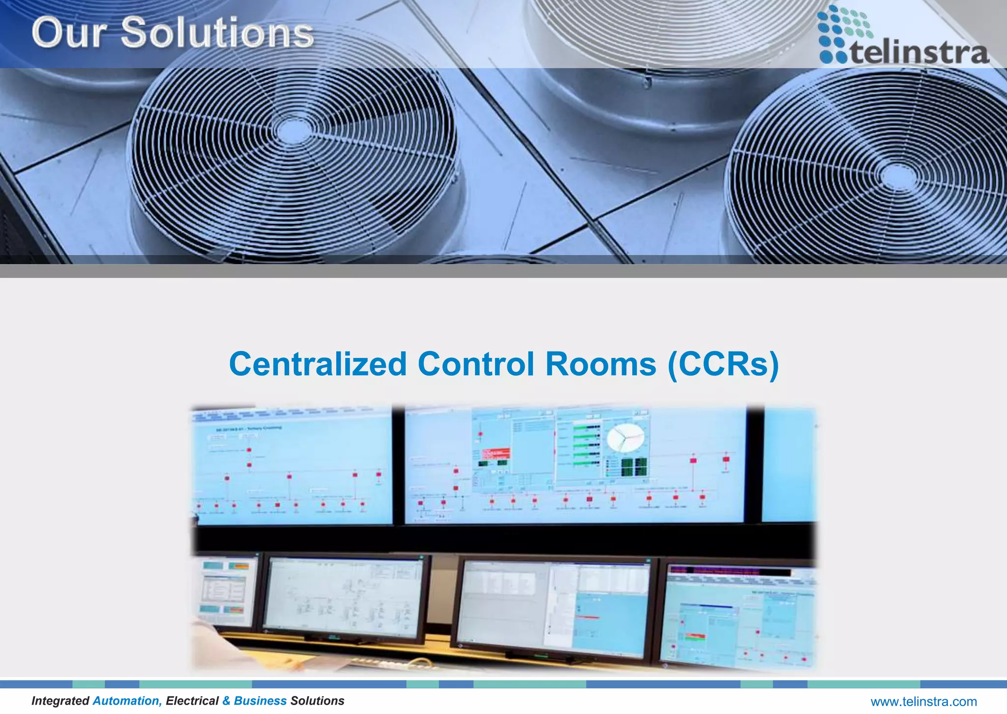Integrated Automation, Electrical & Business Solutions www.telinstra.com
Centralized Control Rooms (CCRs)
 
