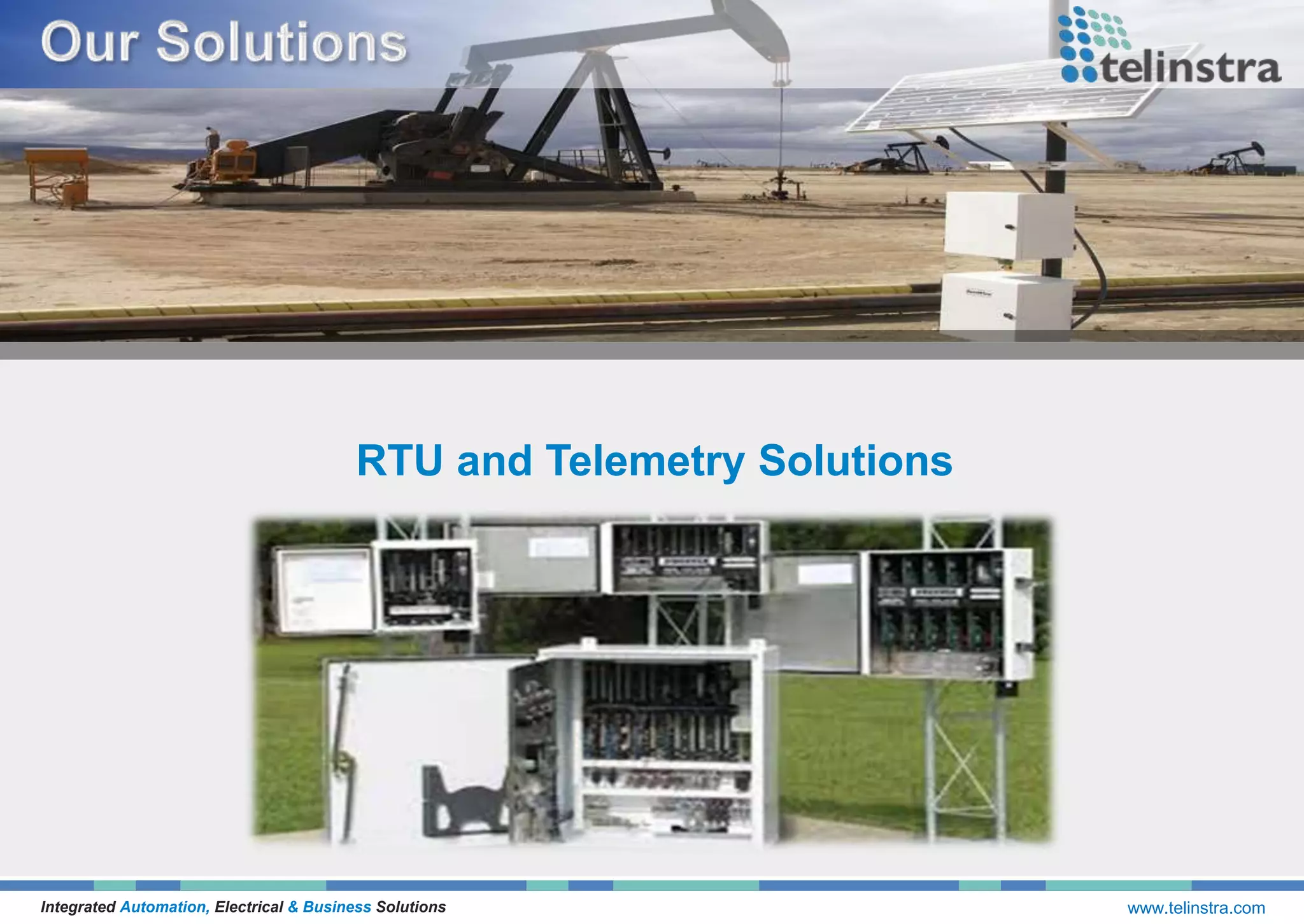 RTU and Telemetry Solutions
Integrated Automation, Electrical & Business Solutions www.telinstra.com
 
