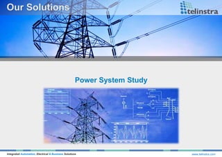 Integrated Automation, Electrical & Business Solutions www.telinstra.com
Power System Study
 