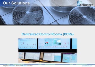 Integrated Automation, Electrical & Business Solutions www.telinstra.com
Centralized Control Rooms (CCRs)
 