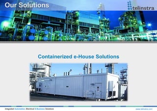 Integrated Automation, Electrical & Business Solutions www.telinstra.com
Containerized e-House Solutions
 