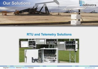RTU and Telemetry Solutions
Integrated Automation, Electrical & Business Solutions www.telinstra.com
 