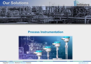 Integrated Automation, Electrical & Business Solutions www.telinstra.com
Process Instrumentation
 