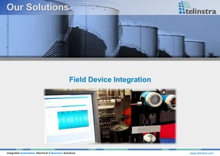 Integrated Automation, Electrical & Business Solutions www.telinstra.com
Field Device Integration
 