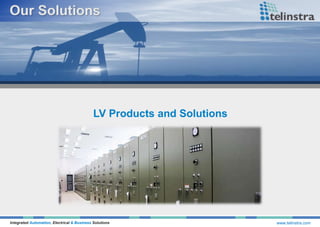 Integrated Automation, Electrical & Business Solutions www.telinstra.com
LV Products and Solutions
 