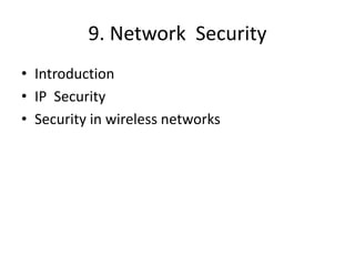 9. Network Security
• Introduction
• IP Security
• Security in wireless networks
 