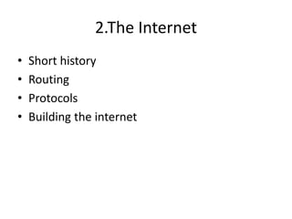 2.The Internet
• Short history
• Routing
• Protocols
• Building the internet
 