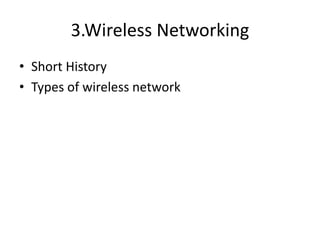 3.Wireless Networking
• Short History
• Types of wireless network
 
