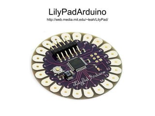 LilyPadArduinohttp://web.media.mit.edu/~leah/LilyPad/