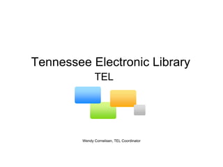 Tennessee Electronic Library Wendy Cornelisen, TEL Coordinator TEL     