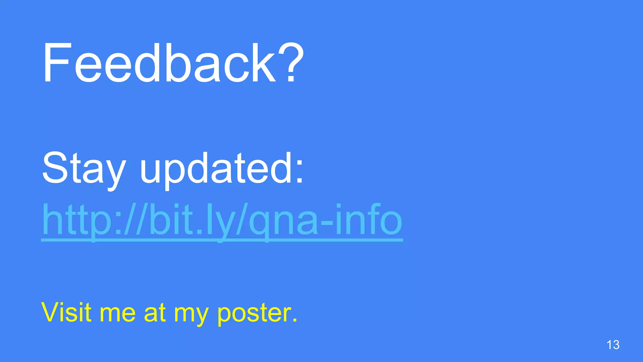 Feedback?
Stay updated:
http://bit.ly/qna-info
Visit me at my poster.
13
 