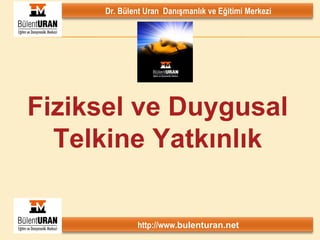 Fiziksel ve Duygusal Telkine Yatkınlık Dr. Bülent Uran  Danışmanlık ve Eğitimi Merkezi http://www. bulenturan.net 