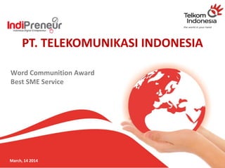PT. TELEKOMUNIKASI INDONESIA
Word Communition Award
Best SME Service
March, 14 2014
 