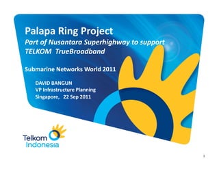 Palapa Ring Project
Part of Nusantara Superhighway to support
TELKOM TrueBroadband

Submarine Networks World 2011

   DAVI...