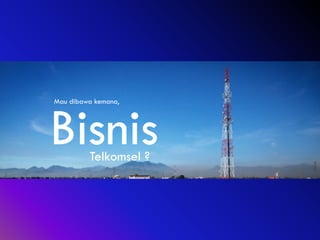Mau dibawa kemana,
BisnisTelkomsel ?
 