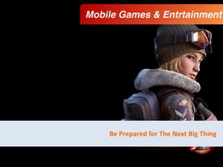 29
Be	
  Prepared	
  for	
  The	
  Next	
  Big	
  Thing	
  
Mobile Games & Entrtainment
 
