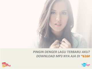PINGIN%DENGER%LAGU%TERBARU%AKU?%
DOWNLOAD%MP3%NYA%AJA%DI%*616#%
 