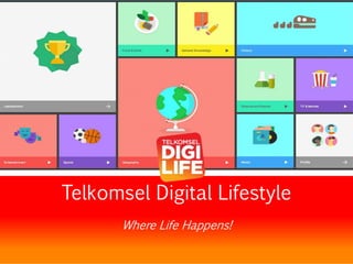 Telkomsel Digital Lifestyle
Where Life Happens!
 
