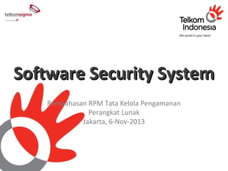 Software Security System
Pembahasan RPM Tata Kelola Pengamanan
Perangkat Lunak
Jakarta, 6-Nov-2013

 
