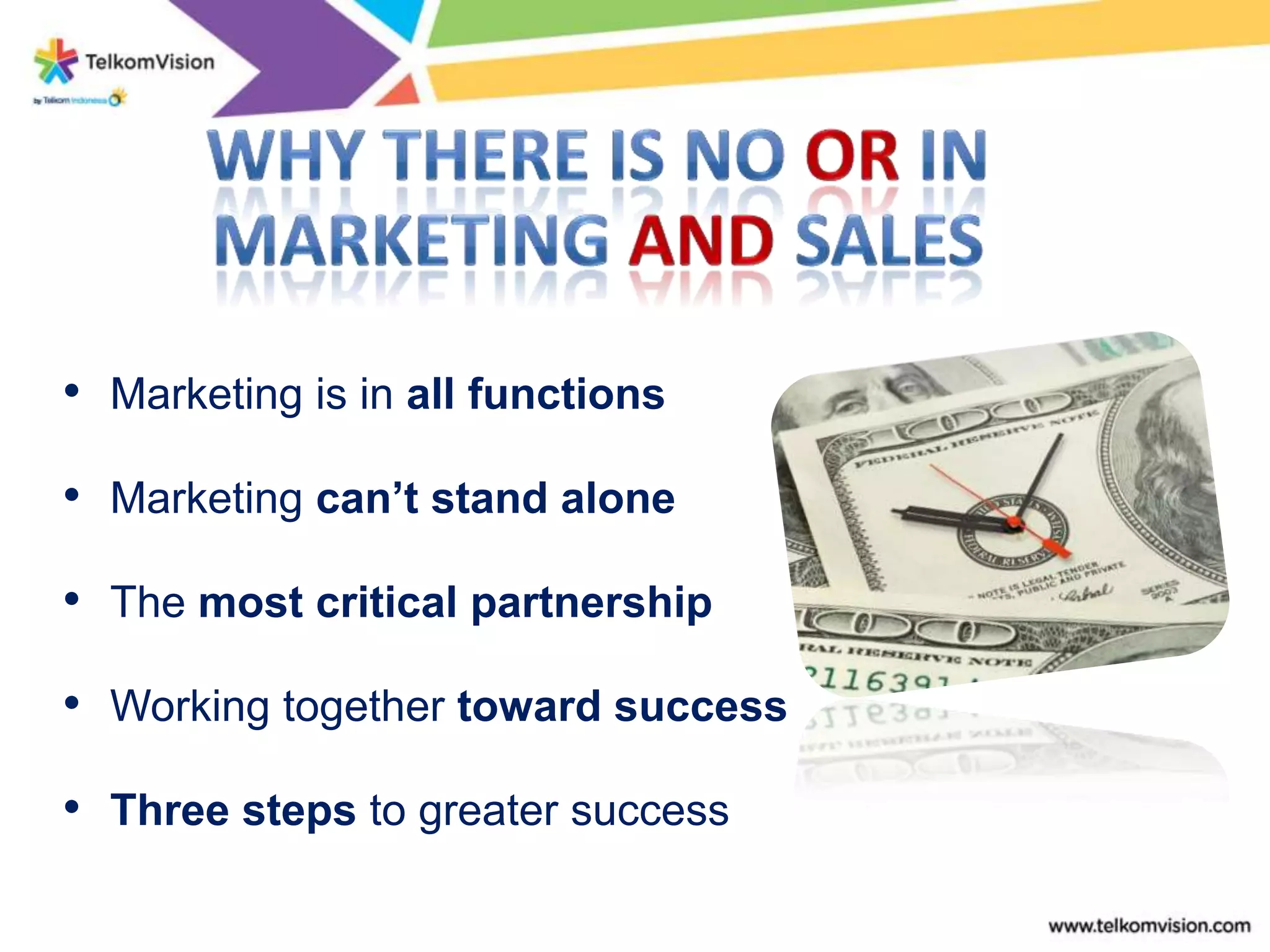 • Marketing is in all functions
• Marketing can’t stand alone
• The most critical partnership
• Working together toward success
• Three steps to greater success
 